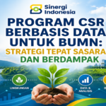 Program CSR Berbasis Data untuk BUMN: Strategi Tepat Sasaran dan Berdampak