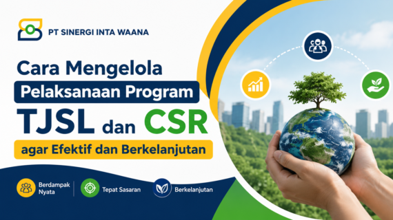 Cara Mengelola Pelaksanaan Program TJSL dan CSR agar Efektif dan Berkelanjutan