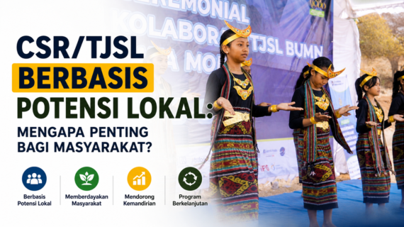 CSR/TJSL Berbasis Potensi Lokal: Mengapa Penting bagi Masyarakat?