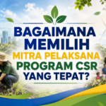 Bagaimana Memilih Mitra Pelaksana Program CSR yang Tepat?