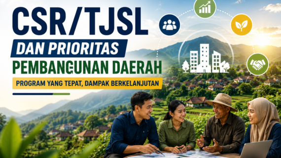 CSR/TJSL dan Prioritas Pembangunan Daerah: Bagaimana Perusahaan Menentukan Program yang Tepat?